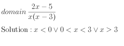The domain of (2x-5)/(x(x-3)) is x<0\lor 0<x<3\lor x>3